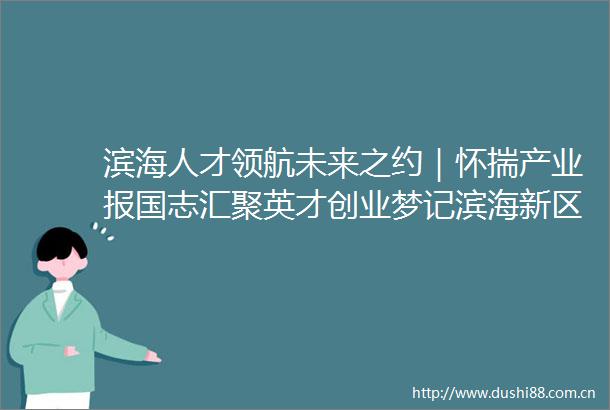 滨海人才领航未来之约｜怀揣产业报国志汇聚英才创业梦记滨海新区创业领军人才梁珂