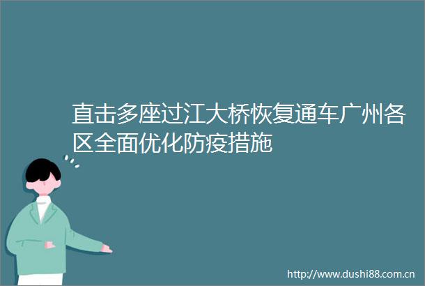 直击多座过江大桥恢复通车广州各区全面优化防疫措施