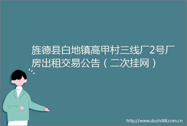 旌德县白地镇高甲村三线厂2号厂房出租交易公告（二次挂网）