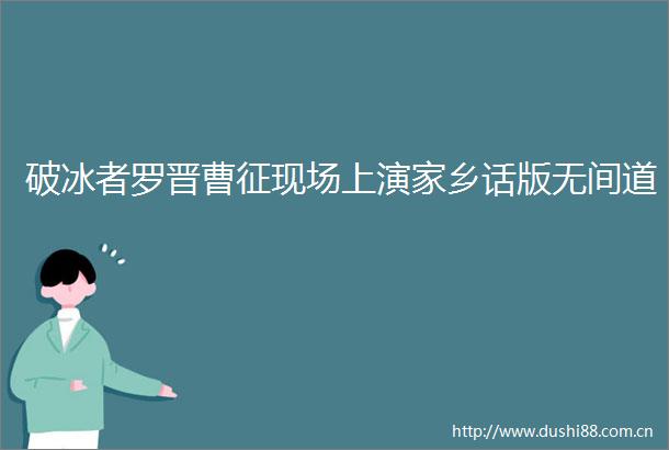 破冰者罗晋曹征现场上演家乡话版无间道