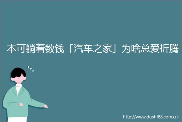 本可躺着数钱「汽车之家」为啥总爱折腾