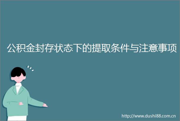 公积金封存状态下的提取条件与注意事项