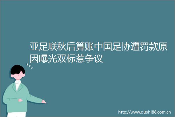 亚足联秋后算账足协遭罚款原因双标惹争议