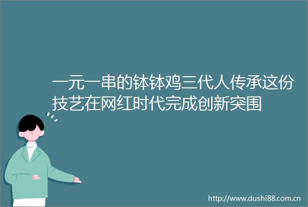 一元一串的钵钵鸡三代人传承这份技艺在网红时代完成创新突围