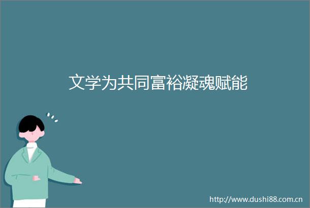文学为共同富裕凝魂赋能