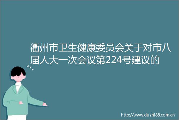 衢州市卫生健康委员会关于对市八届人大一次会议第224号建议的答复