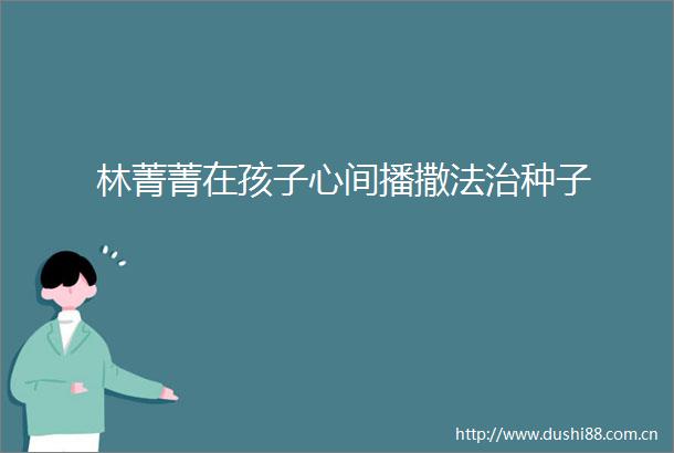 林菁菁在孩子心间播撒法治种子