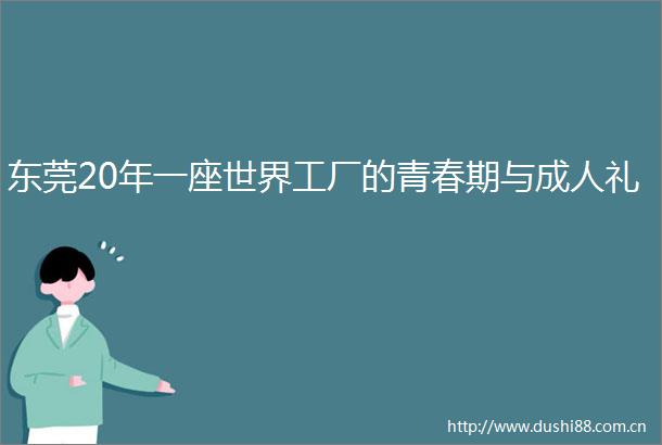 东莞20年一座世界工厂的青春期与成人礼