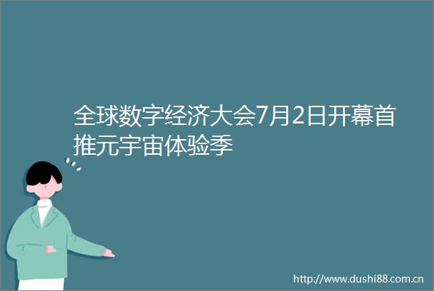 全球数字经济大会7月2日开幕首推元宇宙体验季