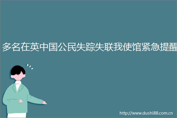 多名在英公民失踪失联我使馆紧急提醒