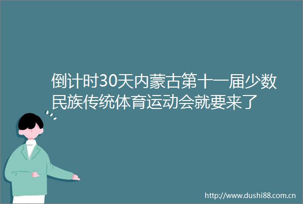 倒计时30天内蒙古第十一届少数民族传统体育运动会就要来了