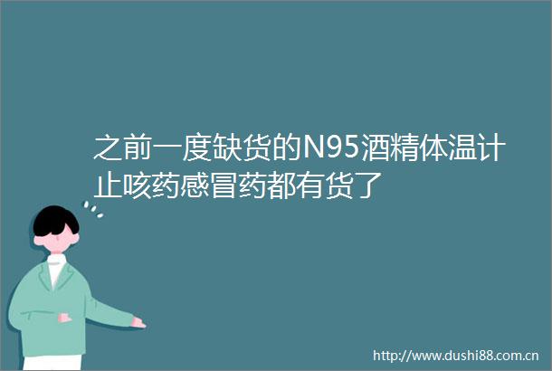 之前一度缺货的N95酒精体温计止咳药感冒药都有货了