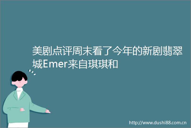 美剧点评周末看了今年的新剧翡翠城Emer来自琪琪和