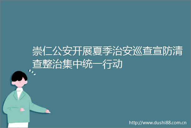 崇仁开展夏季治安巡查宣防清查整治集中统一行动