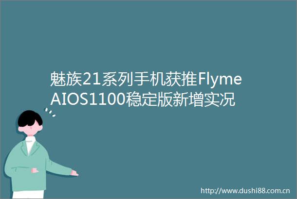 魅族21系列手机获推FlymeAIOS1100稳定版新增实况通知图文理解总结