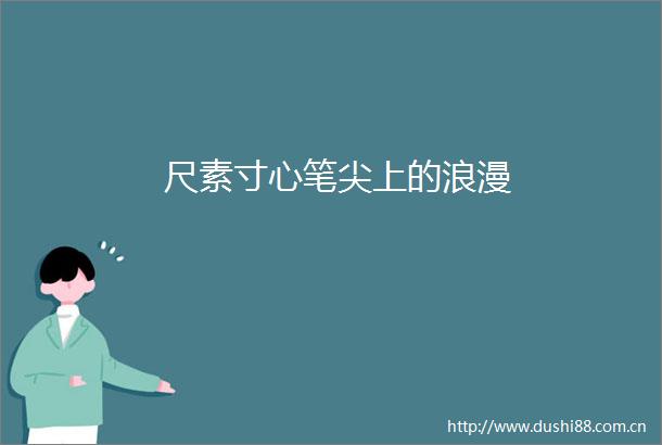 尺素寸心笔尖上的浪漫