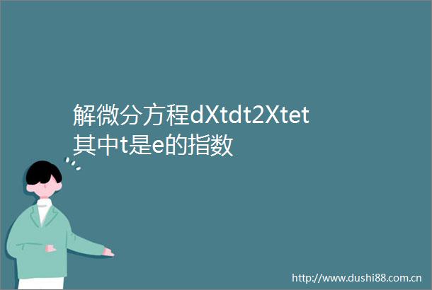 解微分方程dXtdt2Xtet其中t是e的指数