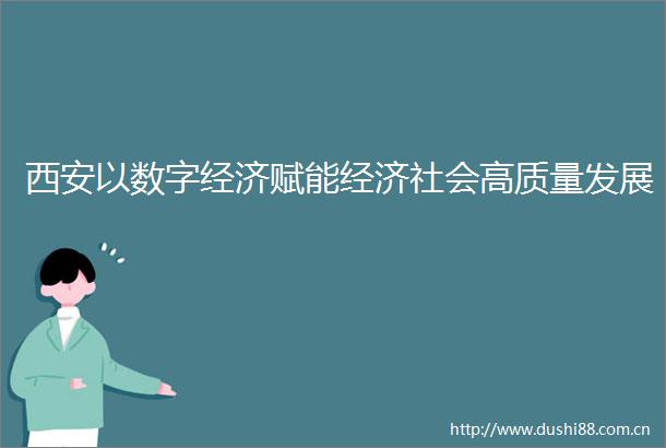 西安以数字经济赋能经济社会高质量发展