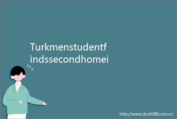 TurkmenstudentfindssecondhomeinXian