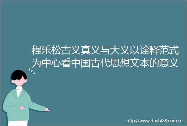 程乐松古义真义与大义以诠释范式为中心看古代思想文本的意义生成