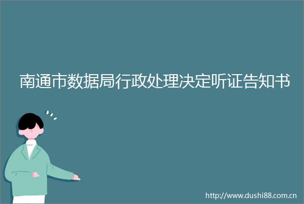 南通市数据局行政处理决定听证告知书