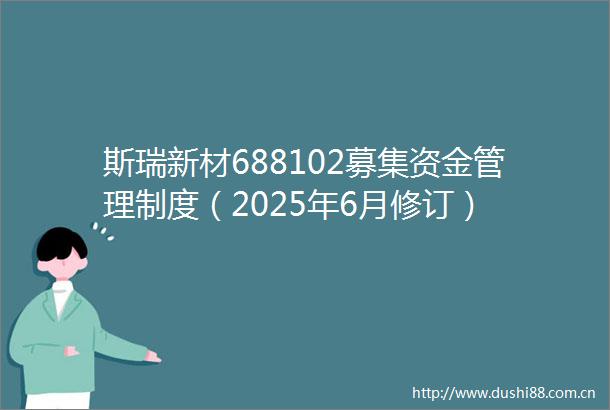 斯瑞新材688102募集资金管理制度（2025年6月修订）