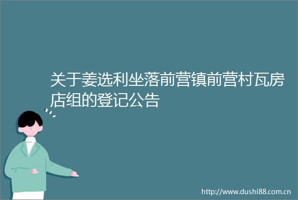 关于姜选利坐落前营镇前营村瓦房店组的登记公告