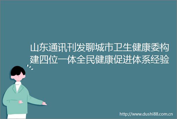 山东通讯刊发聊城市卫生健康委构建四位一体全民健康促进体系经验做法