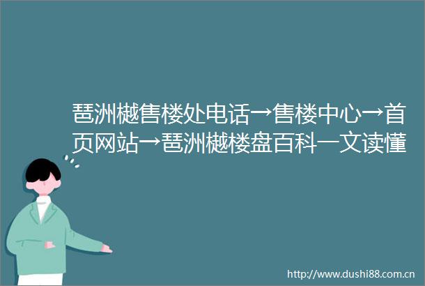 琶洲樾售楼处电话→售楼中心→首页网站→琶洲樾楼盘百科一文读懂