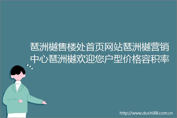 琶洲樾售楼处首页网站琶洲樾营销中心琶洲樾欢迎您户型价格容积率样板房配套详情琶洲樾售楼处