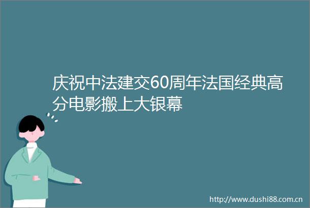 庆祝中法建交60周年法国经典高分电影搬上大银幕
