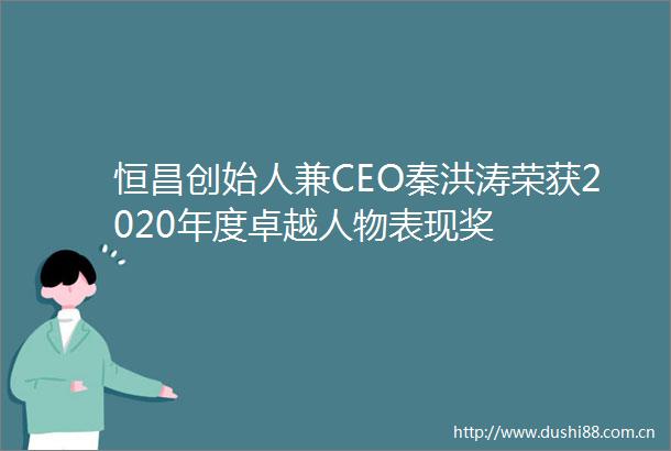 恒昌创始人兼CEO秦洪涛荣获2020年度卓越人物表现奖