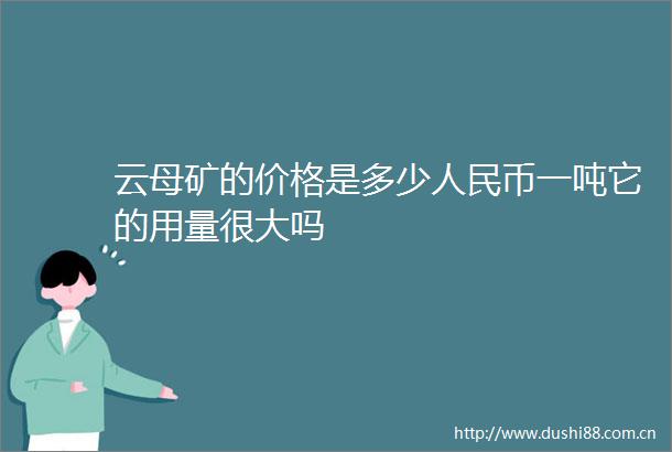 云母矿的价格是多少币一吨它的用量很大吗