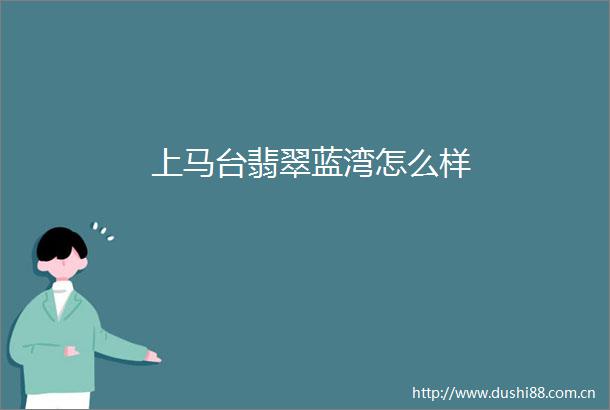 上马台翡翠蓝湾怎么样