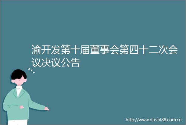 渝开发第十届董事会第四十二次会议决议公告