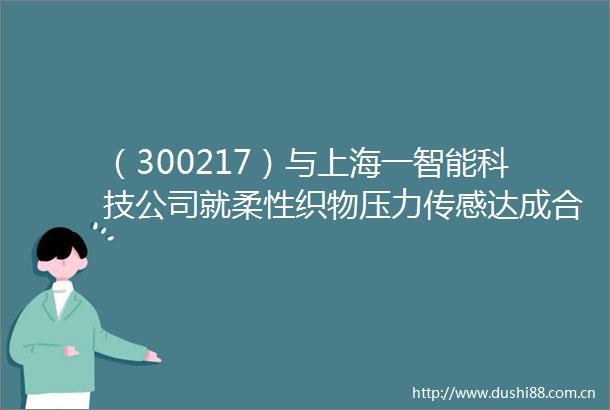 （300217）与上海一智能科技公司就柔性织物压力传感达成合作