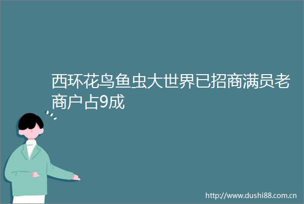 西环花鸟鱼虫大世界已招商满员老商户占9成
