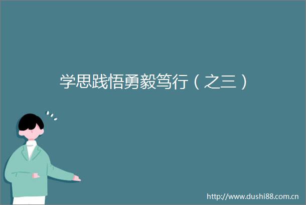 学思践悟勇毅笃行（之三）