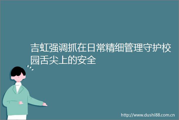 吉虹强调抓在日常精细管理守护校园舌尖上的安全