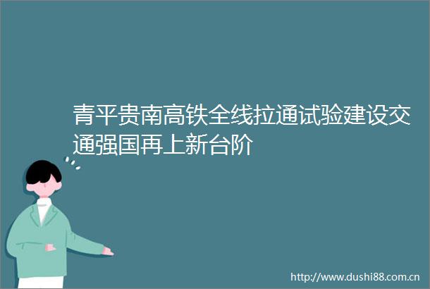青平贵南高铁全线拉通试验建设交通强国再上新台阶