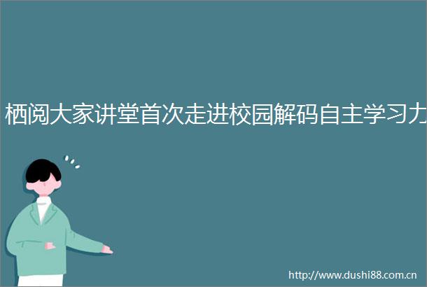 栖阅大家讲堂首次走进校园解码自主学习力