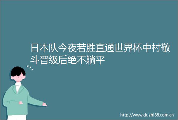 队今夜若胜直通世界杯中村敬斗晋级后绝不躺平