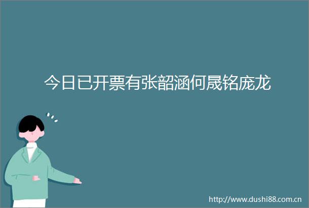 今日已开票有张韶涵何晟铭庞龙