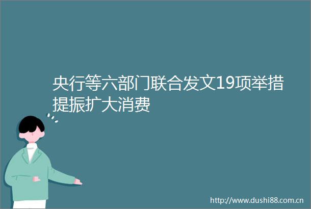 央行等六部门联合发文19项举措提振扩大消费