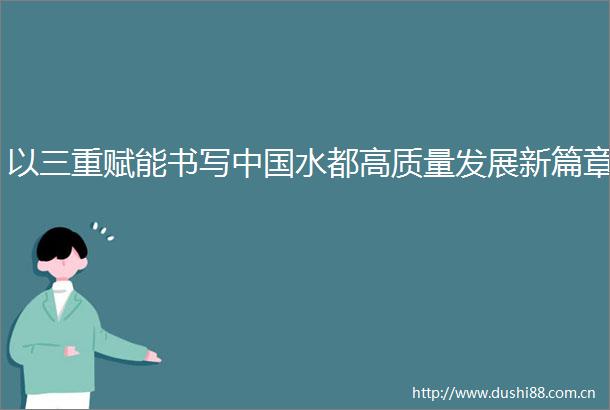以三重赋能书写水都高质量发展新篇章