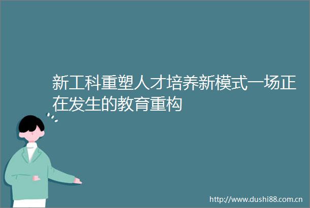 新工科重塑人才培养新模式一场正在发生的教育重构