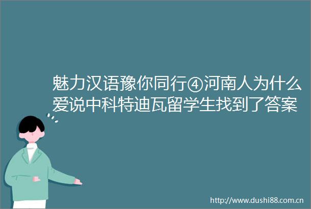 魅力汉语豫你同行④河南人为什么爱说中科特迪瓦留学生找到了答案