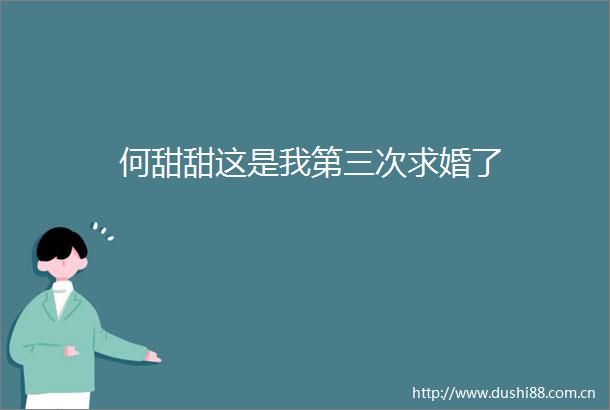 何甜甜这是我第三次求婚了
