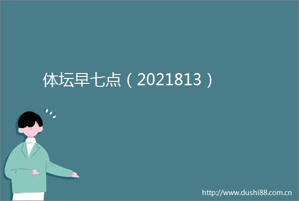 体坛早七点（2021813）