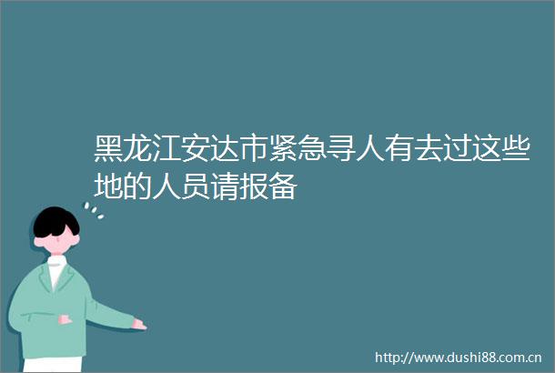 黑龙江安达市紧急寻人有去过这些地的人员请报备